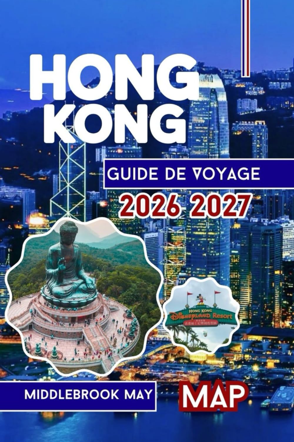 Guide de Voyage Hong Kong 2026 2027: Découvrez la culture locale, le port de Victoria, Disneyland, les temples, la cuisine de rue, les familles et les aventures en solo dans le sud-est de la Chine