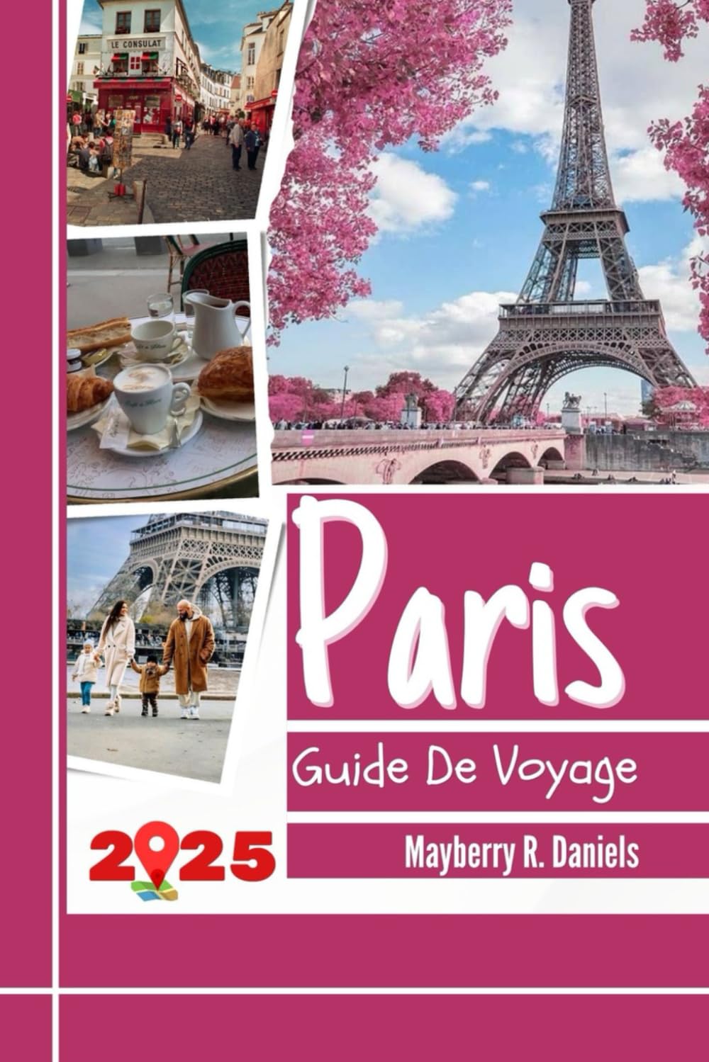 Guide De Voyage Paris: Explorez le cœur de la France avec des cartes, des astuces budgétaires, des divertissements en famille, des restaurants pas chers, des conseils pratiques et des itinéraires