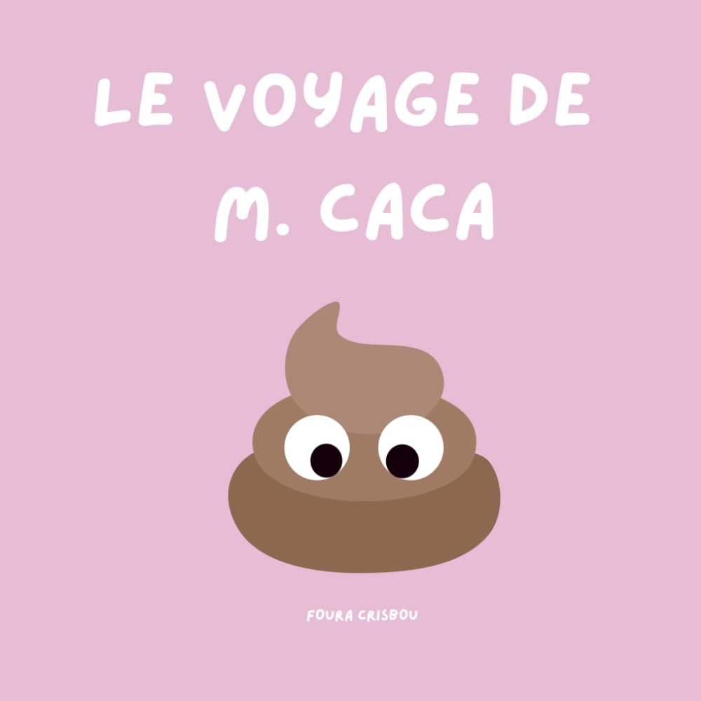Le voyage de M - Caca: Une aventure pour aider les petit(e)s à aller tout en Douceur !"